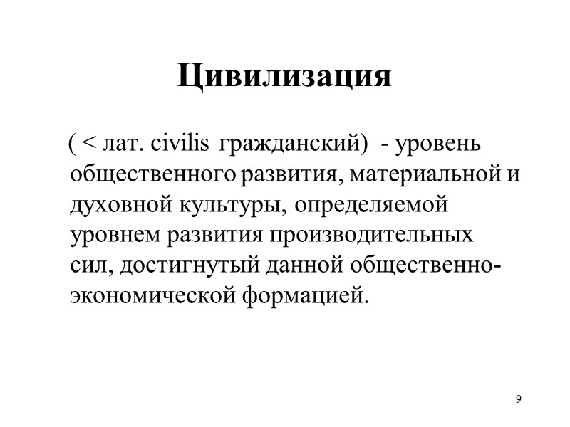 9 Цивилизация    ( < лат. civilis гражданский)  - уровень общественного